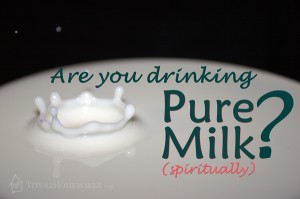 Have you been drinking pure milk (spiritually)?