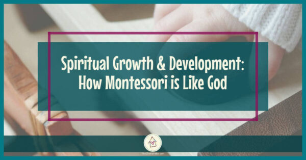 Spiritual Growth and Development: How Montessori is Like God (Facebook title image)