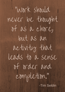 "Work should never be thought of as a chore..." -Tim Seldin #t2hmkr