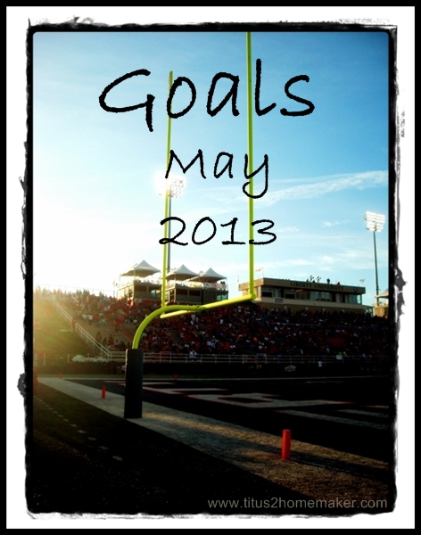 May 2013 #Goals at Titus 2 Homemaker #t2hmkr