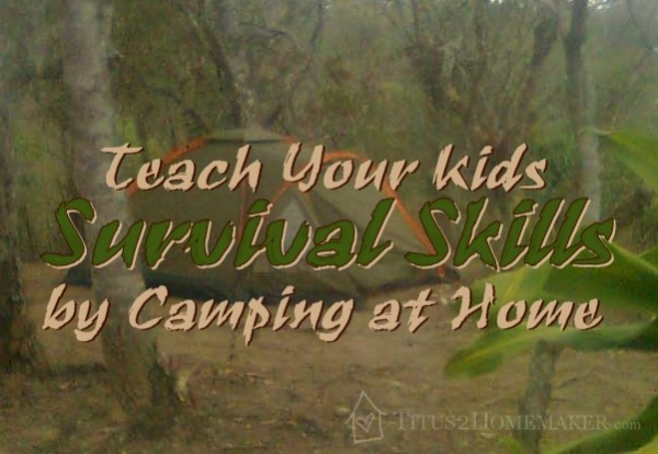 Teach Your Kids Survival Skills by Camping at Home