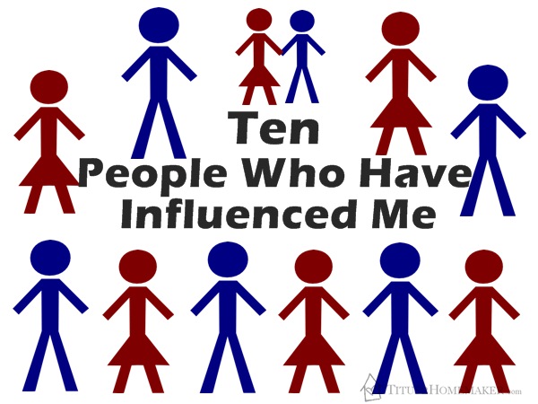 Ten People Who Have Influenced Me #t2hmkr
