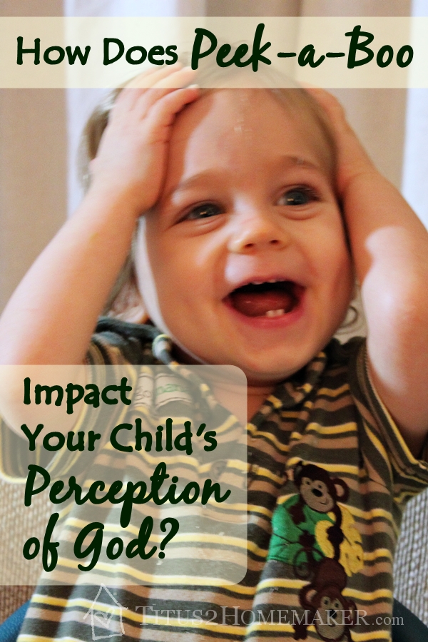How Does Peek-a-Boo Impact Your Child's Perception of God?  -- Titus 2 Homemaker #t2hmkr