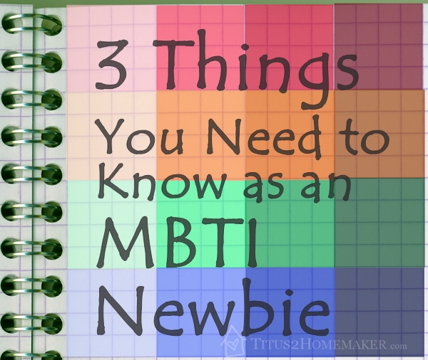 3 Things You Need to Know as an MBTI Newbie -- Titus 2 Homemaker  #t2hmkr #mbti