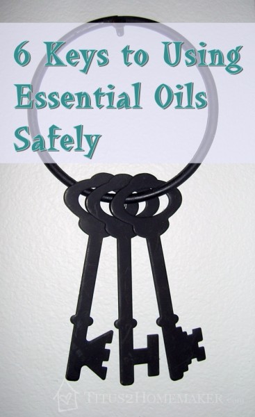 6 Keys to Using Essential Oils Safetly -- Titus 2 Homemaker #t2hmkr