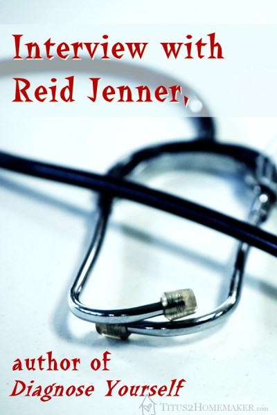 Interview with Reid Jenner, author of Diagnose Yourself -- Titus 2 Homemaker #t2hmkr