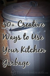 30+ Creative Ways to Use Your Kitchen Garbage -- Titus 2 Homemaker #t2hmkr