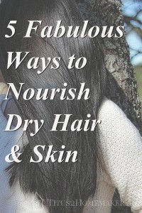 5 Fabulous Ways to Nourish Dry Hiar & Skin -- Titus 2 Homemaker #t2hmkr