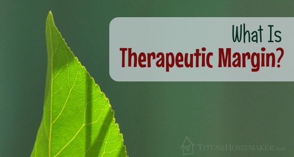 What is Therapeutic Margin, and Why Does it Matter? -- Titus 2 Homemaker