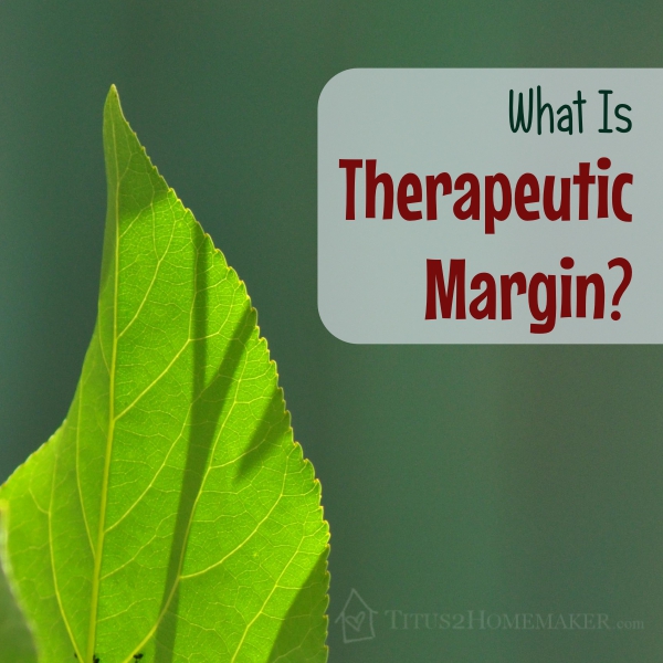 What is Therapeutic Margin, and Why Does it Matter? -- Titus 2 Homemaker