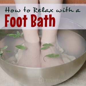 How to Relax with a Foot Bath -- Titus 2 Homemaker