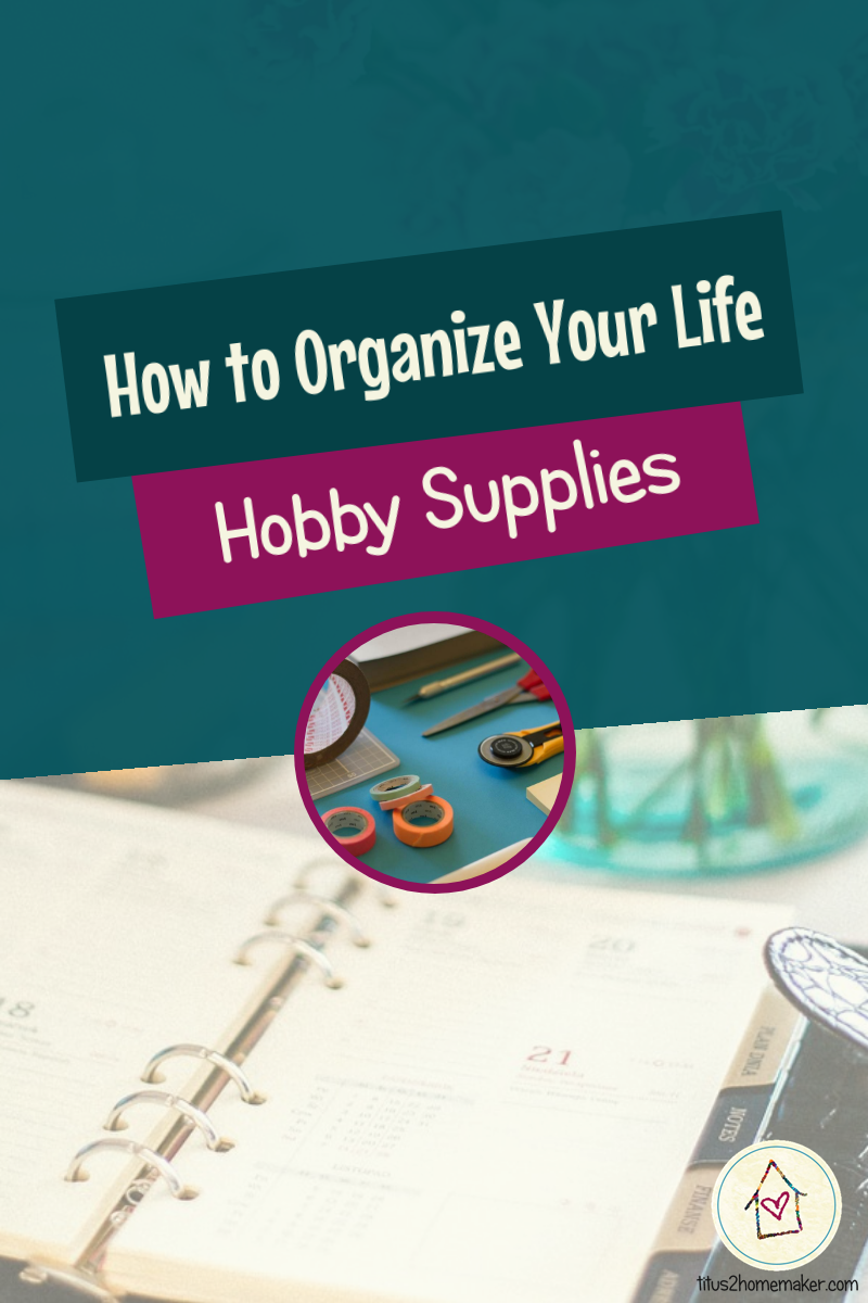How to Organize Your Life (#36): Hobby Supplies (pinnable image)