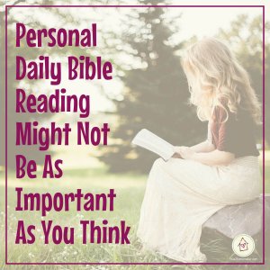 Personal Daily Bible Reading Might Not Be As Important As You Think (square title image)