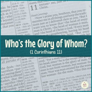 1 Corinthians 11...Who's the Glory of Whom? (square title image)