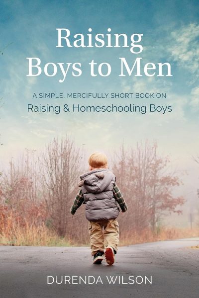 Raising Boys to Men, by Durenda Wilson