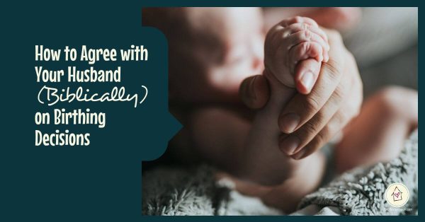 How to Agree with Your Husband (Biblically) on Birthing Decisio0ns (horizontal title image)