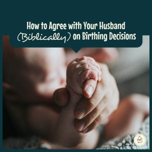 How to Agree with Your Husband (Biblically) on Birthing Decisions (square title image)