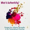 What is Authenticity? Bringing Your Authentic Personality to Your Homemaking & Parenting (square title image, with paint splatters)