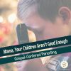 Mama, Your Children Aren't Good Enough: Gospel-Centered Parenting (square title image)